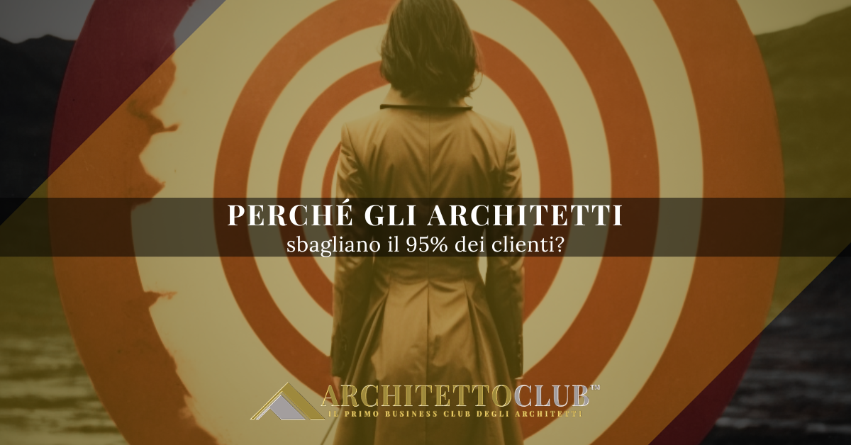 perché gli architetti sbagliano il 95% dei clienti?